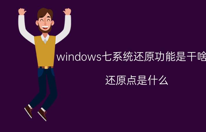 windows七系统还原功能是干啥的 还原点是什么？什么设置？